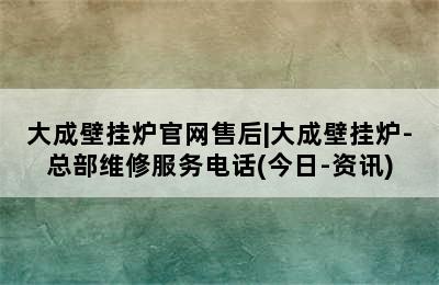 大成壁挂炉官网售后|大成壁挂炉-总部维修服务电话(今日-资讯)